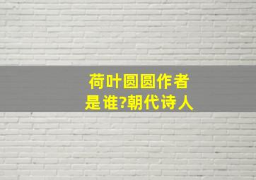 荷叶圆圆作者是谁?朝代诗人