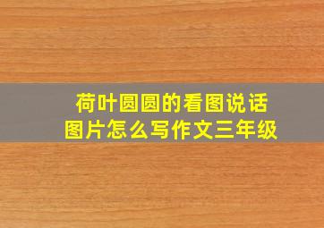 荷叶圆圆的看图说话图片怎么写作文三年级