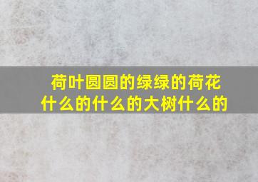 荷叶圆圆的绿绿的荷花什么的什么的大树什么的