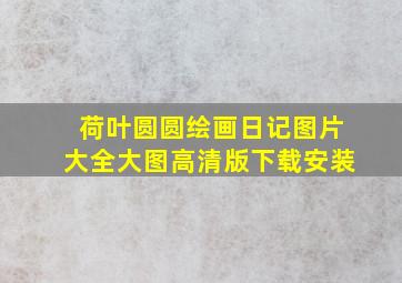 荷叶圆圆绘画日记图片大全大图高清版下载安装