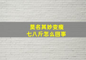 莫名其妙变瘦七八斤怎么回事