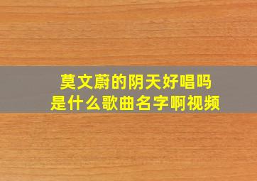 莫文蔚的阴天好唱吗是什么歌曲名字啊视频