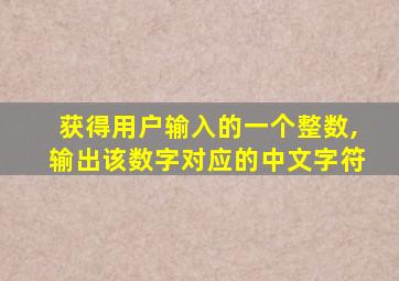 获得用户输入的一个整数,输出该数字对应的中文字符