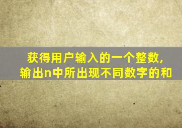 获得用户输入的一个整数,输出n中所出现不同数字的和