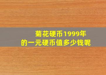 菊花硬币1999年的一元硬币值多少钱呢