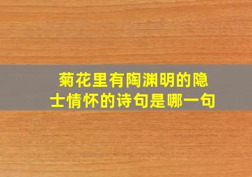 菊花里有陶渊明的隐士情怀的诗句是哪一句