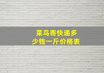 菜鸟寄快递多少钱一斤价格表