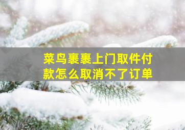 菜鸟裹裹上门取件付款怎么取消不了订单