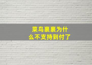 菜鸟裹裹为什么不支持到付了