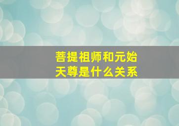 菩提祖师和元始天尊是什么关系