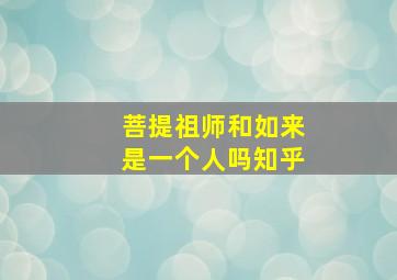 菩提祖师和如来是一个人吗知乎