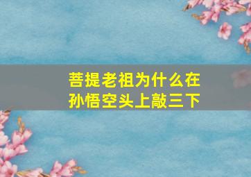 菩提老祖为什么在孙悟空头上敲三下