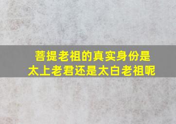 菩提老祖的真实身份是太上老君还是太白老祖呢