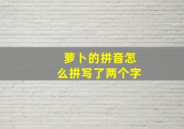 萝卜的拼音怎么拼写了两个字