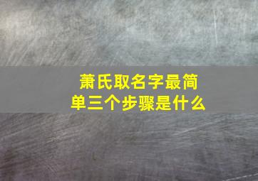 萧氏取名字最简单三个步骤是什么