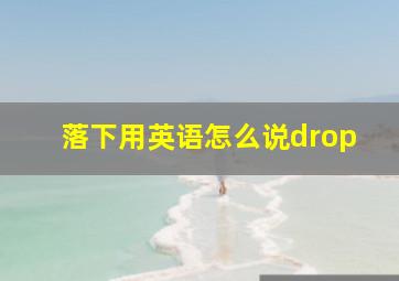 落下用英语怎么说drop