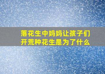 落花生中妈妈让孩子们开荒种花生是为了什么