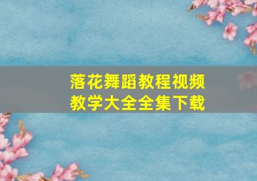 落花舞蹈教程视频教学大全全集下载