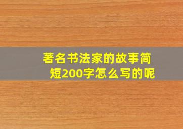 著名书法家的故事简短200字怎么写的呢