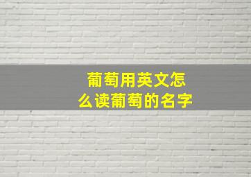 葡萄用英文怎么读葡萄的名字