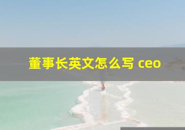 董事长英文怎么写 ceo