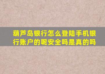 葫芦岛银行怎么登陆手机银行账户的呢安全吗是真的吗