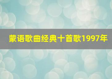 蒙语歌曲经典十首歌1997年