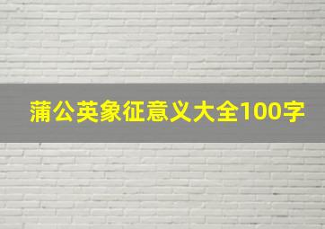 蒲公英象征意义大全100字