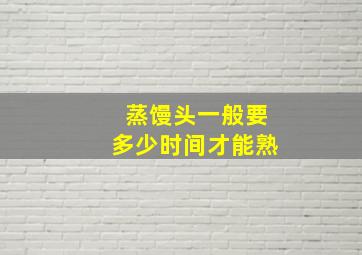 蒸馒头一般要多少时间才能熟