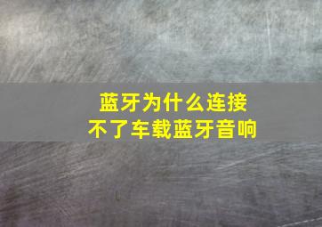 蓝牙为什么连接不了车载蓝牙音响