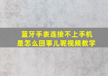 蓝牙手表连接不上手机是怎么回事儿呢视频教学