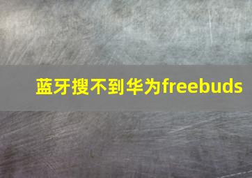 蓝牙搜不到华为freebuds