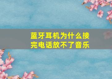 蓝牙耳机为什么接完电话放不了音乐