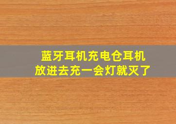 蓝牙耳机充电仓耳机放进去充一会灯就灭了