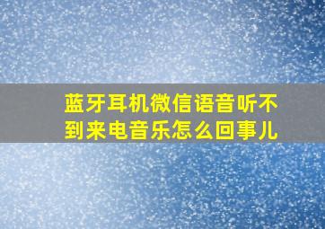 蓝牙耳机微信语音听不到来电音乐怎么回事儿