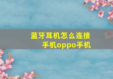 蓝牙耳机怎么连接手机oppo手机