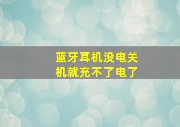 蓝牙耳机没电关机就充不了电了