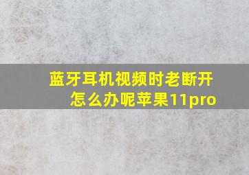 蓝牙耳机视频时老断开怎么办呢苹果11pro