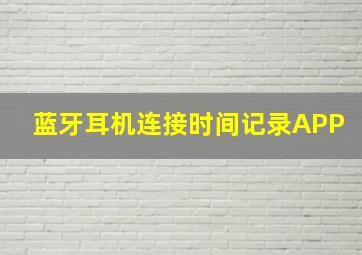 蓝牙耳机连接时间记录APP