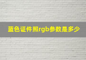 蓝色证件照rgb参数是多少