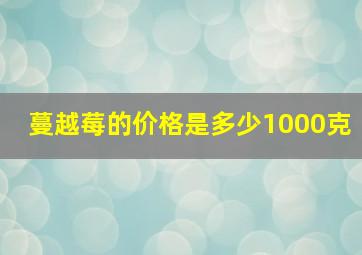 蔓越莓的价格是多少1000克