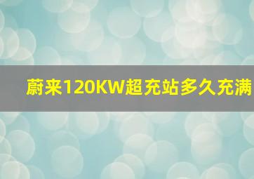 蔚来120KW超充站多久充满