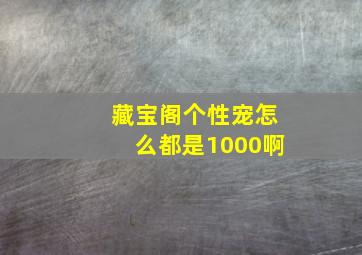 藏宝阁个性宠怎么都是1000啊