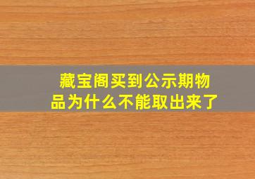 藏宝阁买到公示期物品为什么不能取出来了