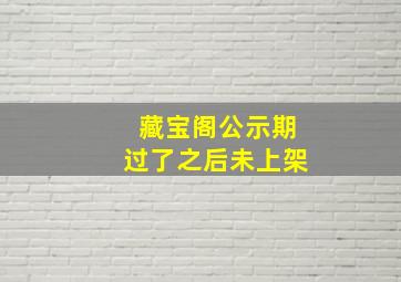 藏宝阁公示期过了之后未上架