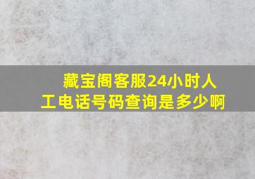 藏宝阁客服24小时人工电话号码查询是多少啊