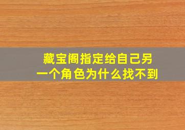 藏宝阁指定给自己另一个角色为什么找不到