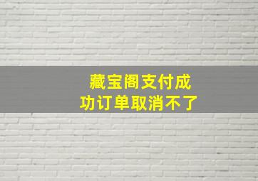 藏宝阁支付成功订单取消不了