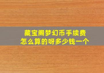 藏宝阁梦幻币手续费怎么算的呀多少钱一个