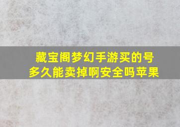 藏宝阁梦幻手游买的号多久能卖掉啊安全吗苹果